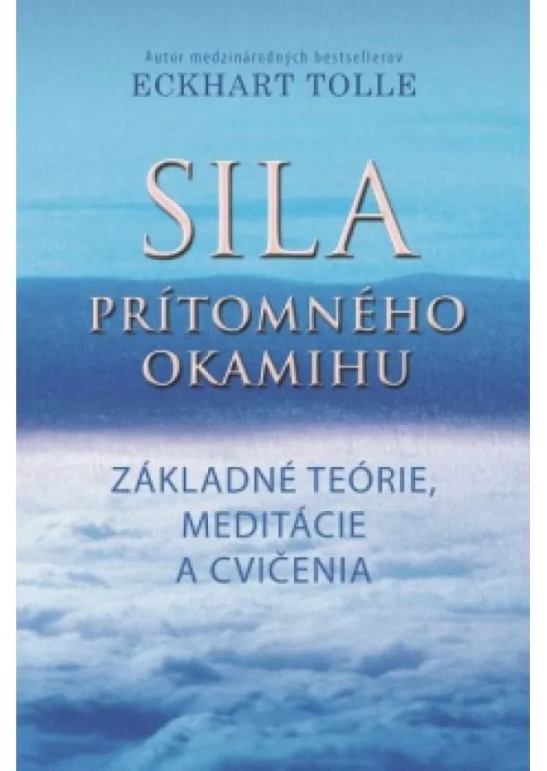 Eckhart Tolle - Sila prítomného okamihu - cvicenia - základné teórie, meditácie a cvičenia