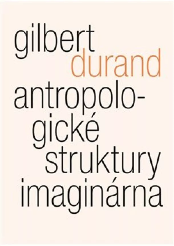 Gilbert Durand - Antropologické struktury imaginárna