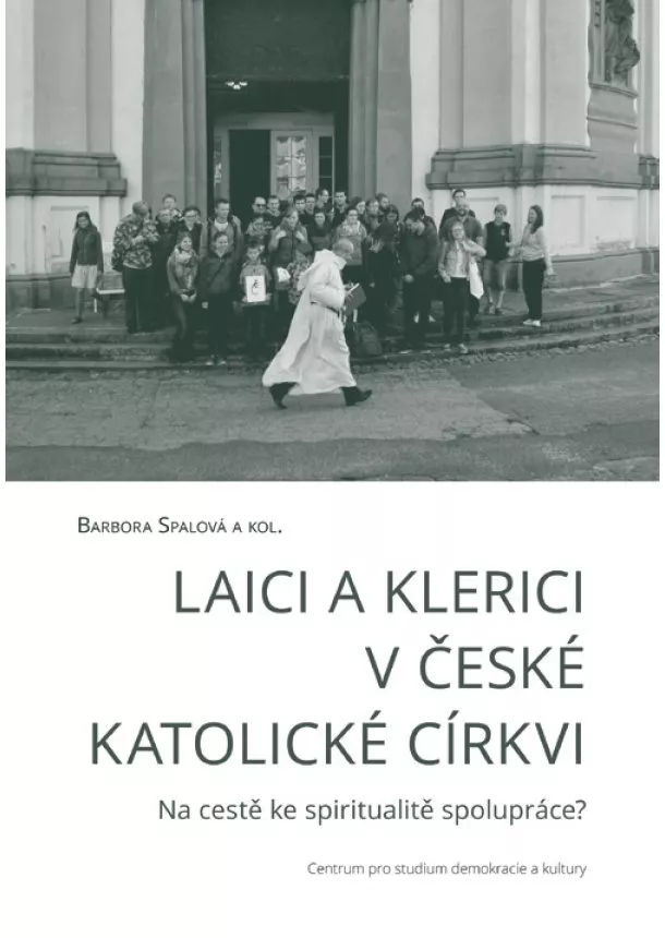 Barbora Spalová - Laici a klerici v české katolické církvi - Na cestě ke spiritualitě spolupráce?