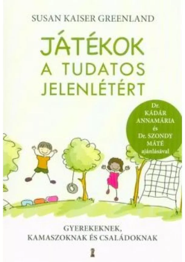 Susan Kaiser Greenland - Játékok a tudatos jelenlétért - Gyerekeknek, kamaszoknak és családoknak