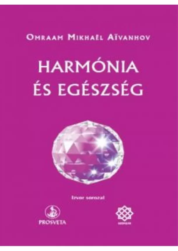 Omraam Mikhael Aivanhov - HARMÓNIA ÉS EGÉSZSÉG