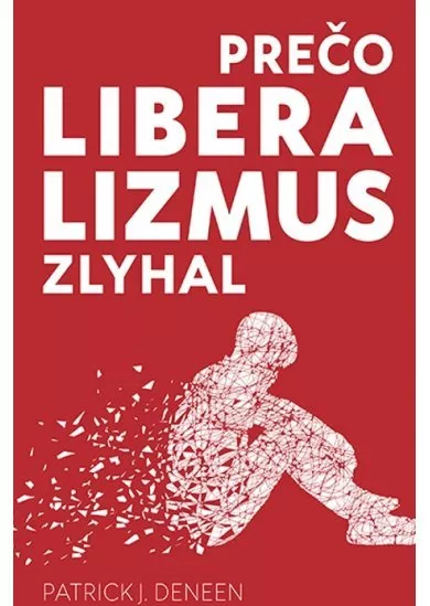 Prečo liberalizmus zlyhal - Zlyhal liberalizmus preto, lebo bol úspešný?