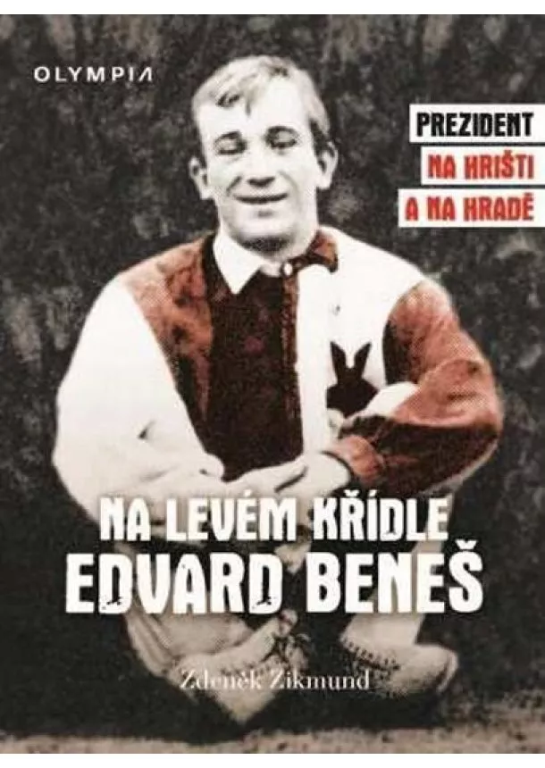 Zdeněk Zikmund - Na levém křídle Edvard Beneš - Prezident na hřišti a na hradě