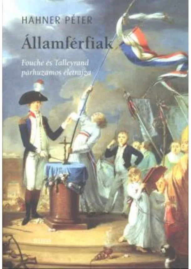 Hahner Péter - Államférfiak /Fouché és Talleyrand párhuzamos életrajza