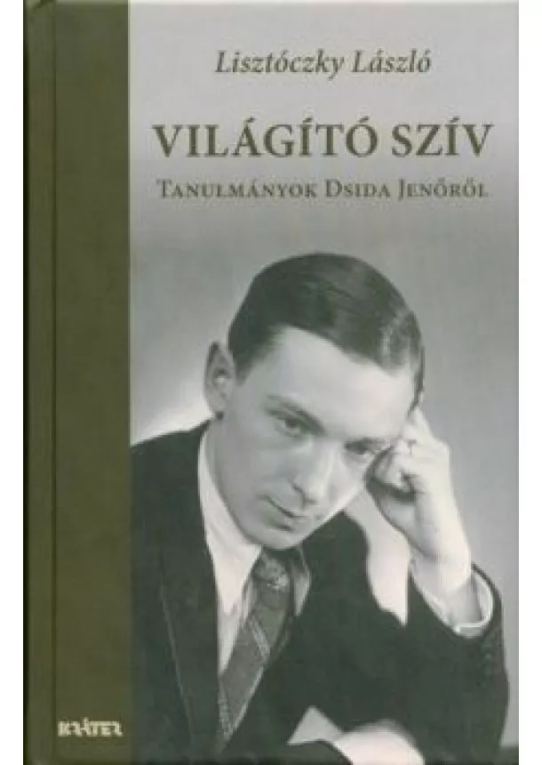 Lisztóczky László - Világító szív - Tanulmányok Dsida Jenőről