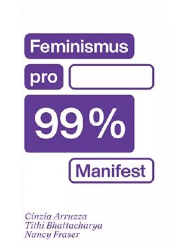 Cinzia Arruzza, Tithi Bhattacharya, Nancy Fraser - Feminismus pro 99 % - Manifest