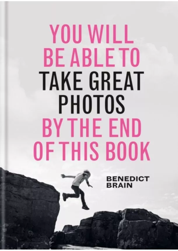 Benedict Brain - You Will be Able to Take Great Photos by The End of This Book