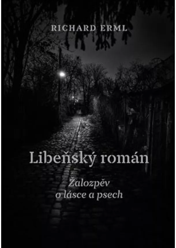 Richard Erml - Libeňský román - Žalozpěv o lásce a psech