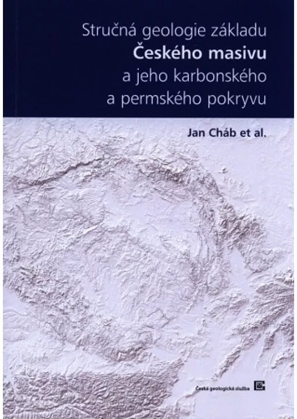 Jan Cháb, kolektiv - Stručná geologie základu Českého masivu a jeho karbonského a permského pokryvu