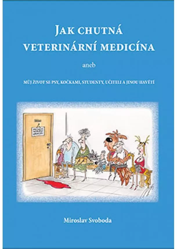 Miroslav Svoboda - Jak chutná veterinární medicína aneb Můj život se psy, kočkami, studenty, učiteli a jinou havětí