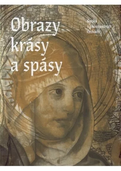 Obrazy krásy a spásy. Gotika v jihozápadních Čechách