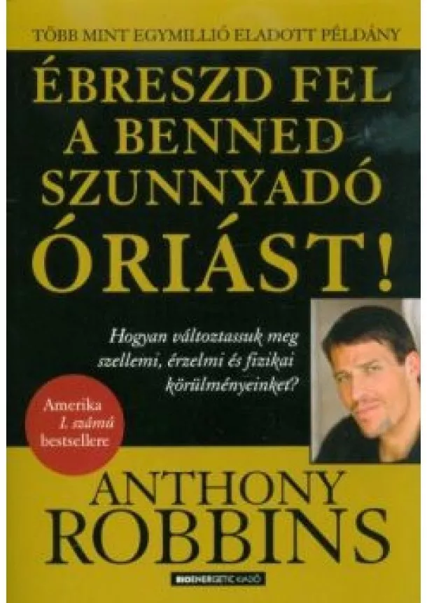 Anthony Robbins - Ébreszd fel a benned szunnyadó óriást! - Hogyan változtassuk meg szellemi, érzelmi és fizikai körülményeinket?