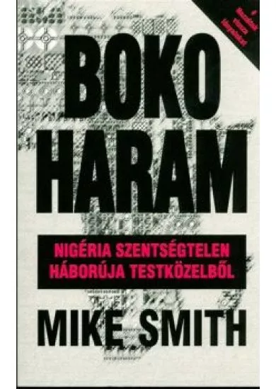 BOKO HARAM /NIGÉRIA SZENTSÉGTELEN HÁBORÚJA TESTKÖZELBŐL