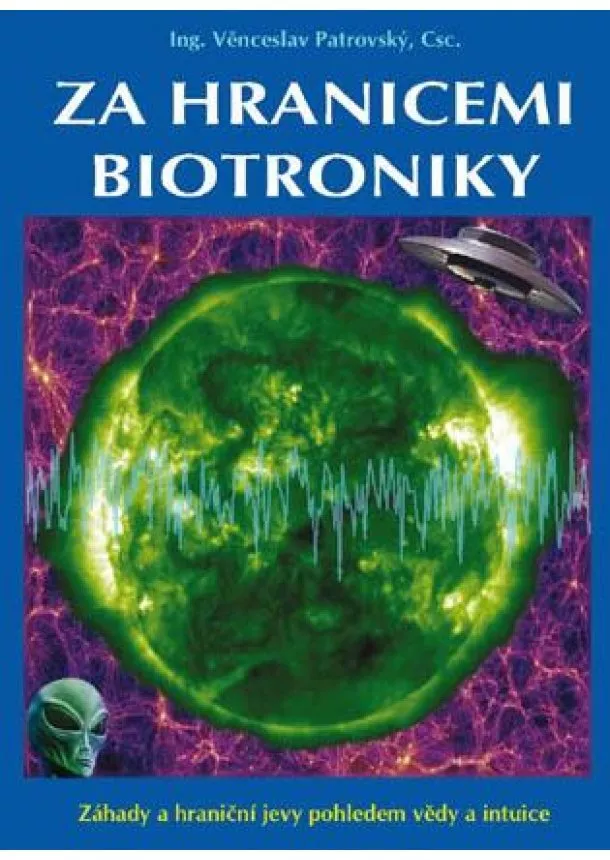 Věnceslav Patrovský - Za hranicemi biotroniky - Záhady a hraniční jevy pohledem vědy a intuice