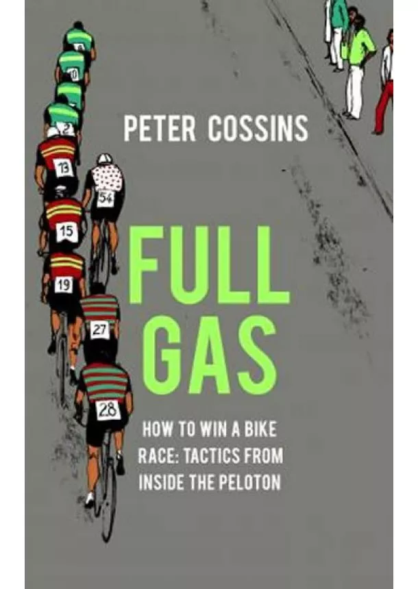 Peter Cossins - Full Gas: How to Win a Bike Race - Tactics from Inside the Peloton