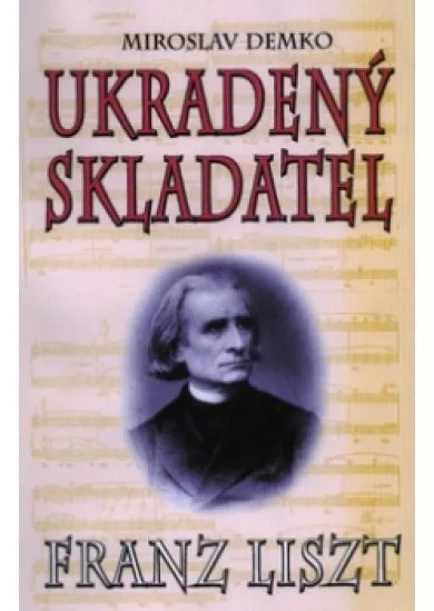 Ukradený skladatel - Franz Liszt