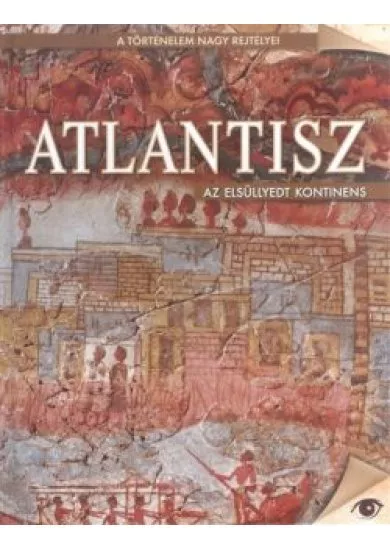 ATLANTISZ, Az elsüllyedt kontinens - A történelem nagy rejtélyei 4.