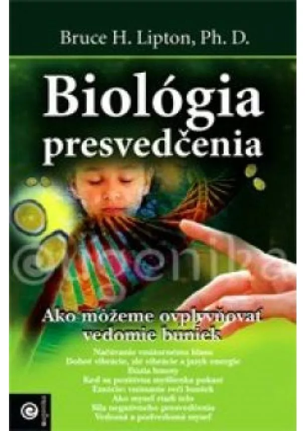 Lipton Bruce H., Ph.D. - Biológia presvedčenia Ako môžeme ovplyvniť vedomie buniek