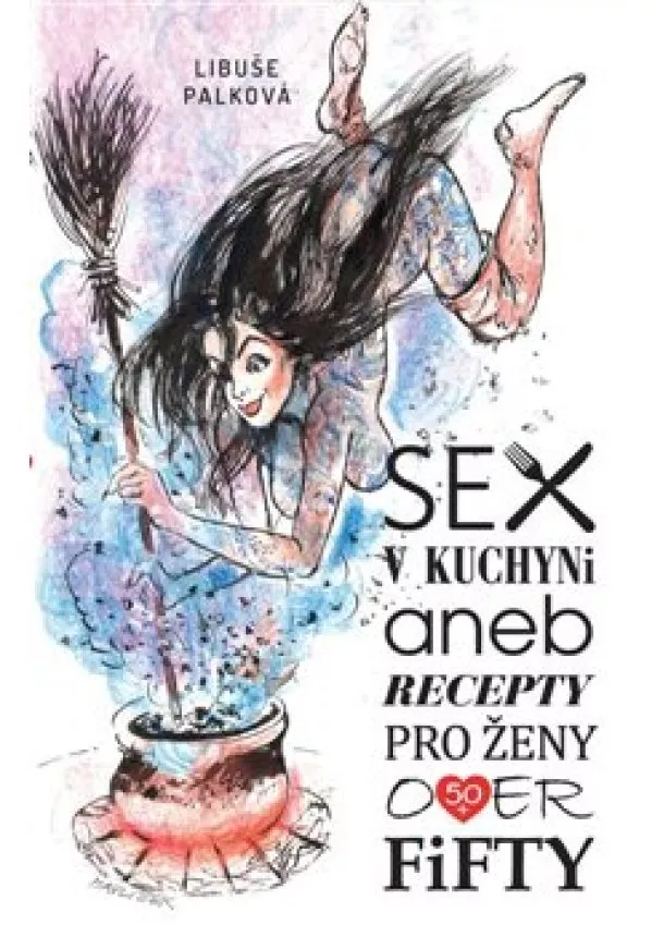 Libuše Palková - Sex v kuchyni - aneb Recepty pro ženy over fifty