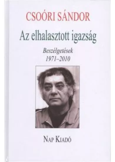 AZ ELHALASZTOTT IGAZSÁG /BESZÉLGETÉSEK 1971-2010.