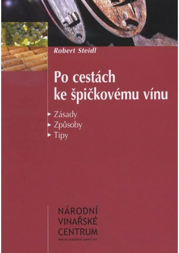 Robert Steidl - Po cestách ke špičkovému vínu - zásady, způsoby, tipy