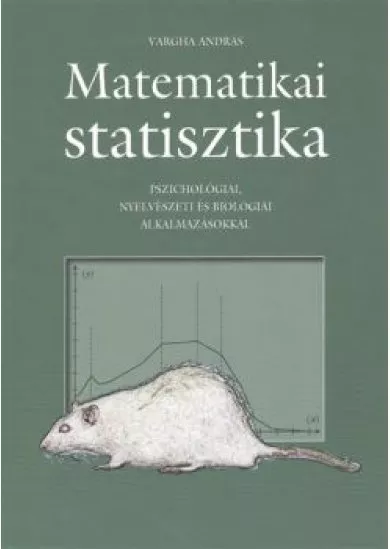 MATEMATIKAI STATISZTIKA /PSZICHOLÓGIAI, NYELVÉSZETI ÉS BIOLÓGIAI ALKALMAZÁSOKKAL