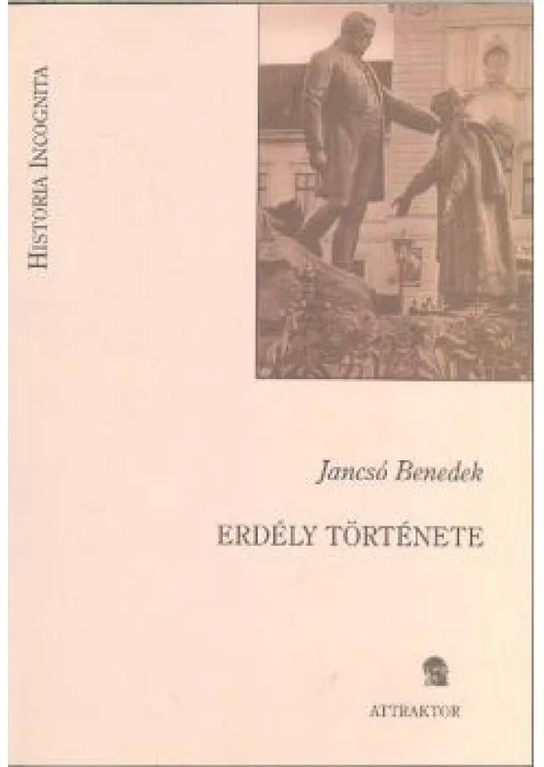 Jancsó Benedek - ERDÉLY TÖRTÉNETE /HISTORIA INCOGNITA