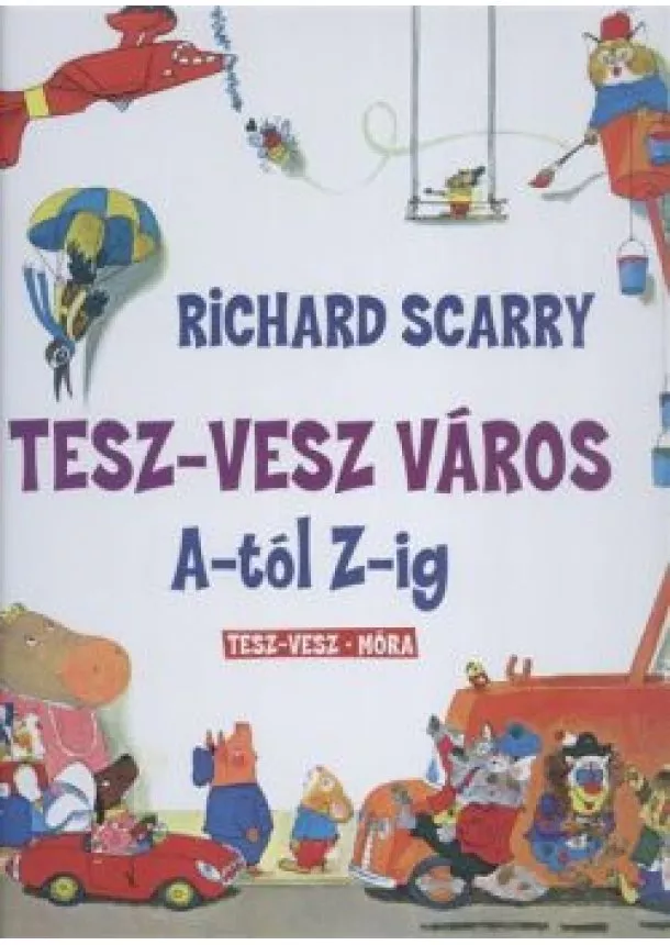 Richard Scarry - Tesz-Vesz város A-tól Z-ig