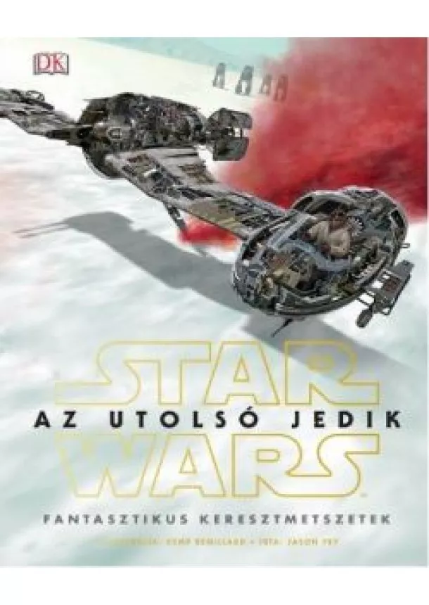 Star Wars - Star Wars: Az utolsó jedik - Fantasztikus keresztmetszetek