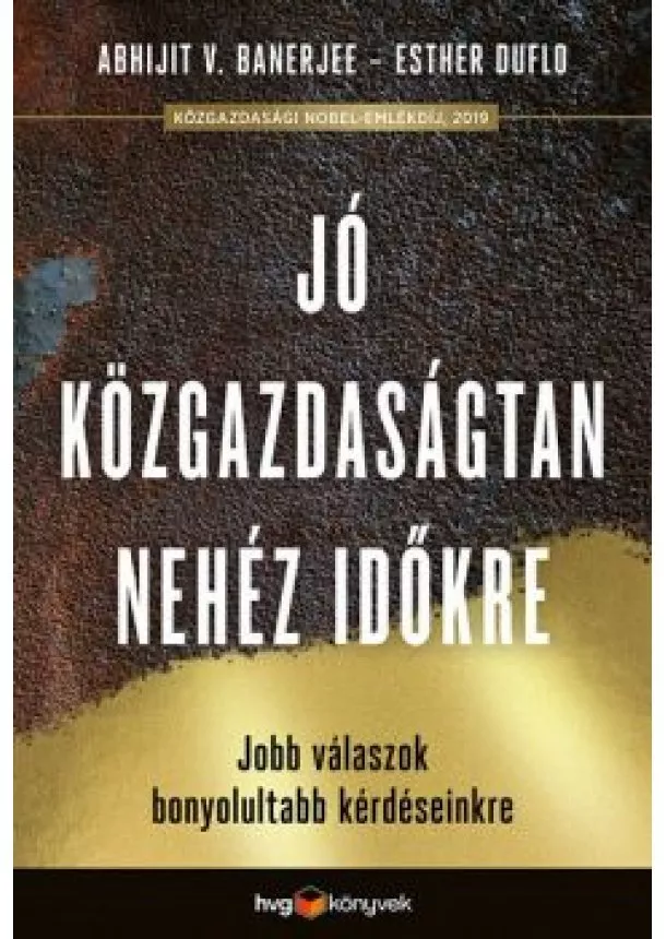 Abhijit Banerjee - Jó közgazdaságtan a nehéz időkre - Jobb válaszok bonyolultabb kérdéseinkre