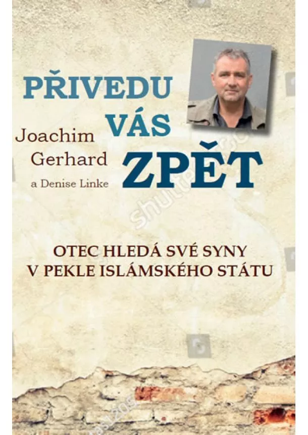 Joachim Gerhard - Přivedu vás zpět - Otec hledá své syny v pekle Islámského státu - skutečný příběh