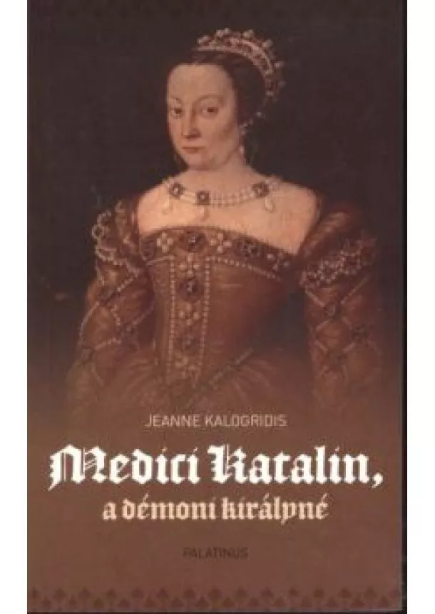 Jeanne Kalogridis - Medici katalin, a démoni királyné