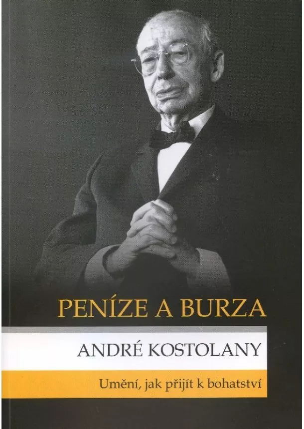 André Kostolany - Peníze a burza - umění, jak přijít k bohatství