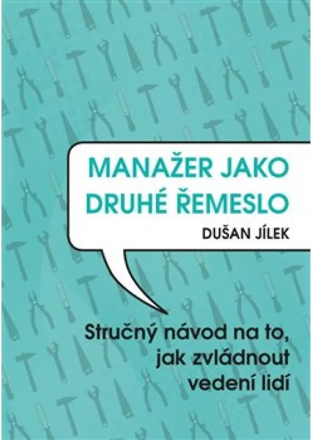 Dušan Jílek - Manažer jako druhé řemeslo - Stručný návod na to, jak zvládnout vedení lidí