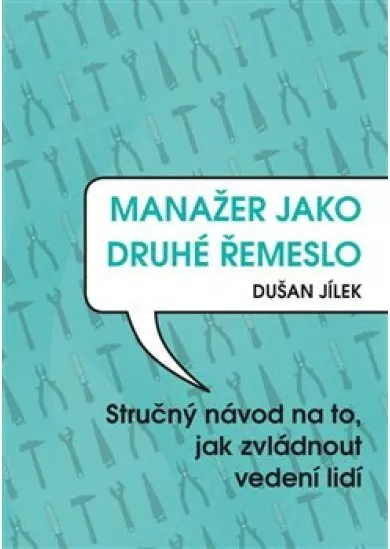 Manažer jako druhé řemeslo - Stručný návod na to, jak zvládnout vedení lidí