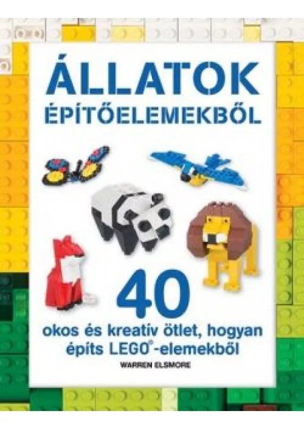 Warren Elsmore - LEGO - Állatok építőelemekből - 40 okos és kreatív ötlet, hogyan építs LEGO - elemekből