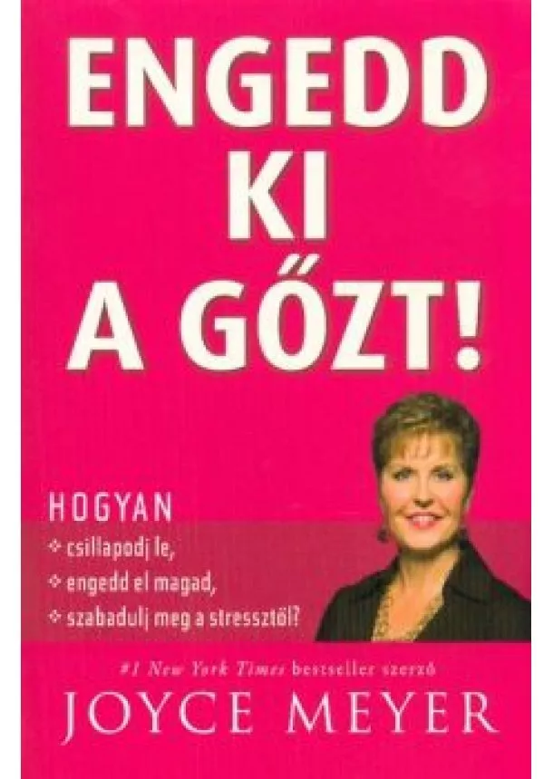 Joyce Meyer - Engedd ki a gőzt! /Hogyan csillapodj le, engedd el magad, szabadulj meg a stressztől?