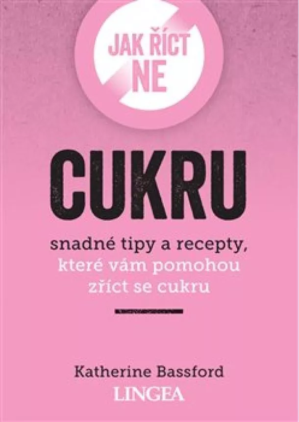 Katherine Bassford - Jak říct ne cukru - Snadné tipy a recepty, které vám pomohou zříct se cukru