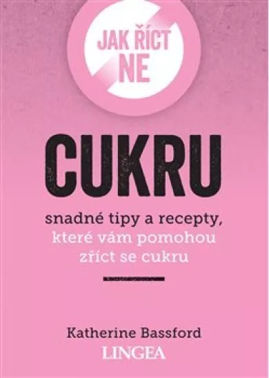 Jak říct ne cukru - Snadné tipy a recepty, které vám pomohou zříct se cukru