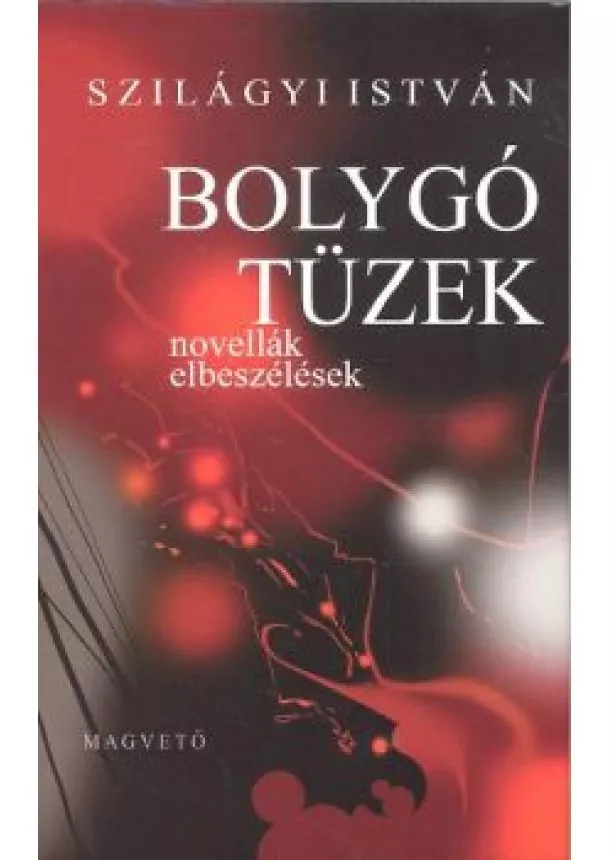 Szilágyi István - BOLYGÓ TÜZEK /NOVELLÁK, ELBESZÉLÉSEK