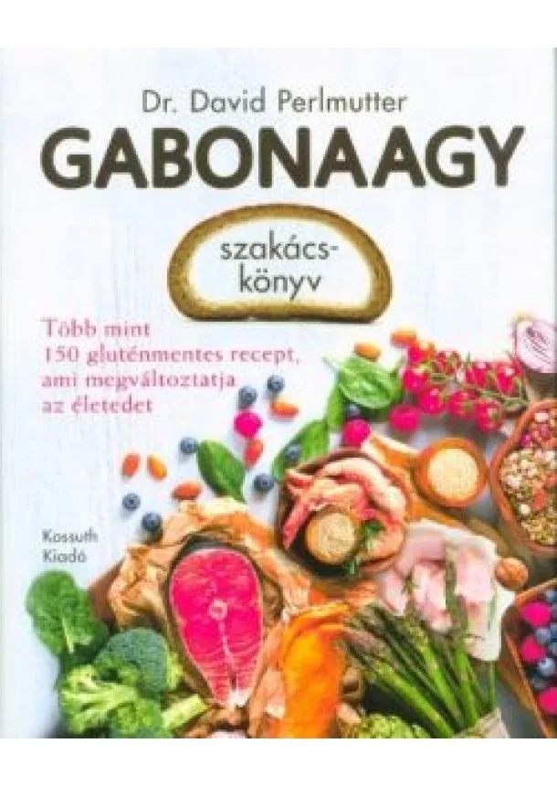 Dr. David Perlmutter - Gabonaagy szakácskönyv - Több mint 150 gluténmentes recept, ami megváltoztatja az életed