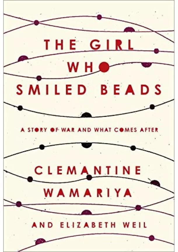 Clemantine Wamariya, Elizabeth Weil - Girl Who Smiled Beads