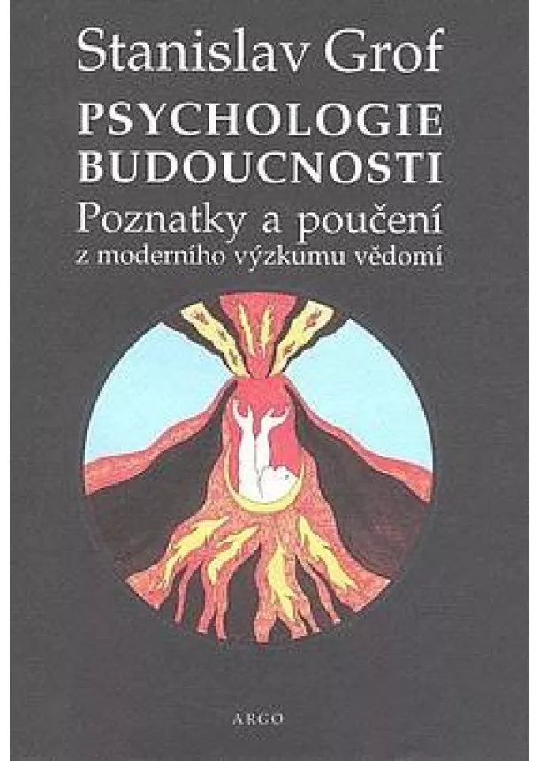 Stanislav Grof  - Psychologie budoucnosti - Poznatky a poučení z moderního výzkumu vědomí