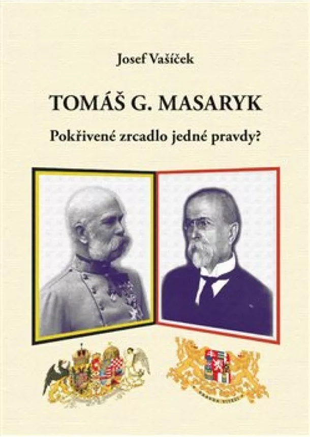 Josef Vašíček - Tomáš G. Masaryk - Pokřivené zrcadlo jedné pravdy