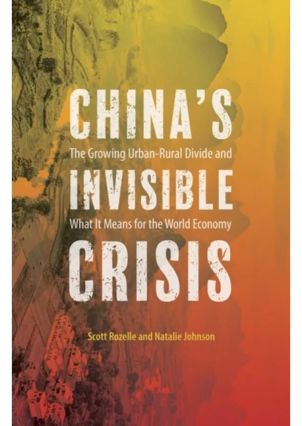 Scott Rozelle, Natalie Johnson - Chinas Invisible Crisis