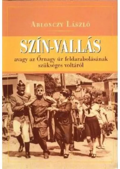 SZÍN-VALLÁS /AVAGY AZ ŐRNAGY ÚR FELDARABOLÁSÁNAK SZÜKSÉGES VOLTÁRÓL