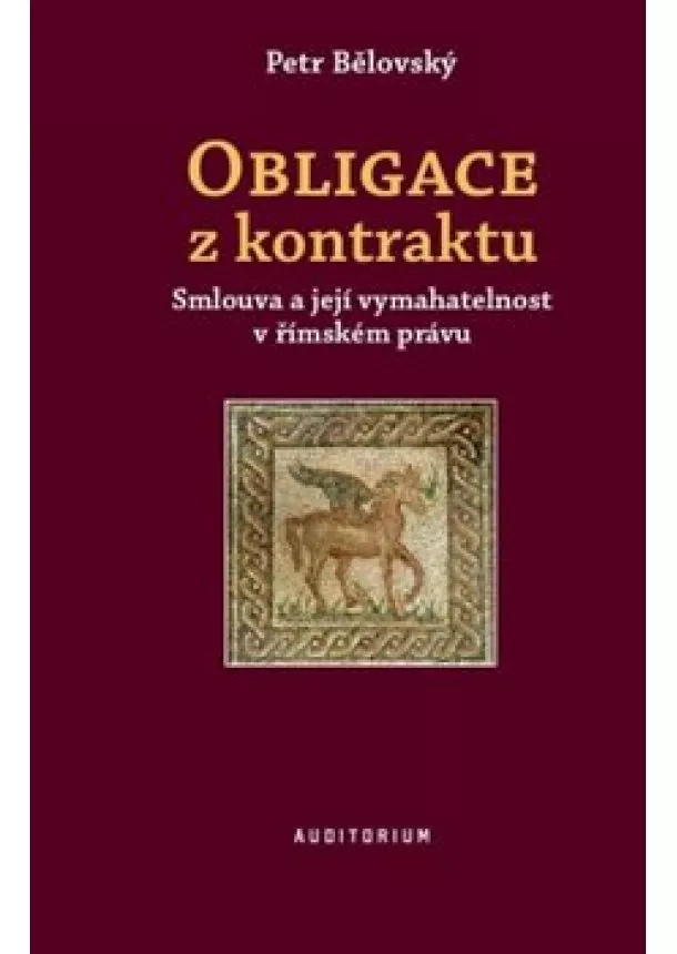 Petr Bělovský - Obligace z kontraktu - Smlouva a její vymahatelnost v římském právu