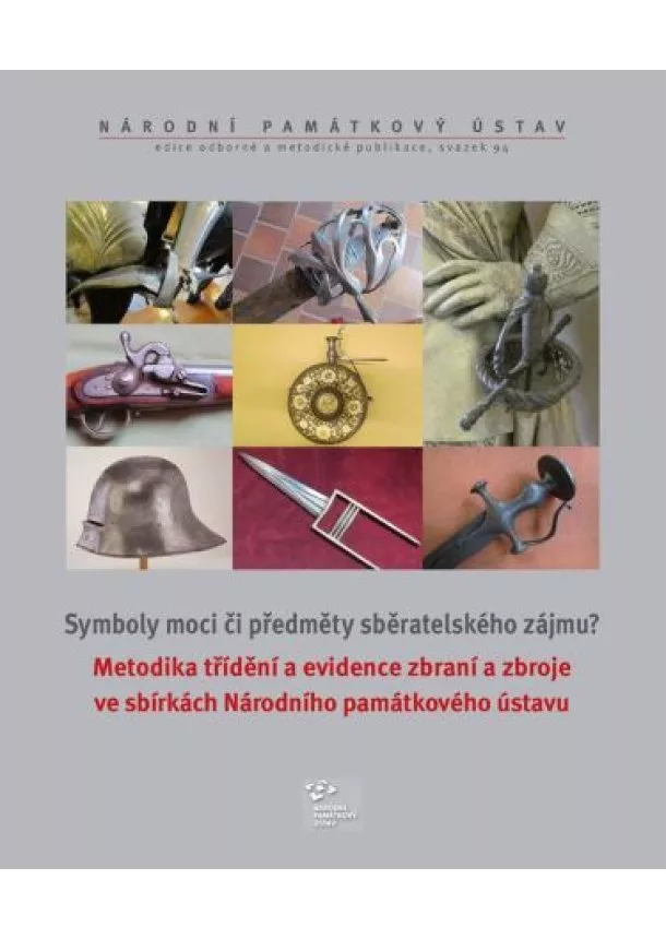 Roman Gronský, Vladimír Kočan - Metodika třídění a evidence zbraní a zbroje ve sbírkách Národního památkového ústavu - Symboly moci či předměty sběratelského zájmu?