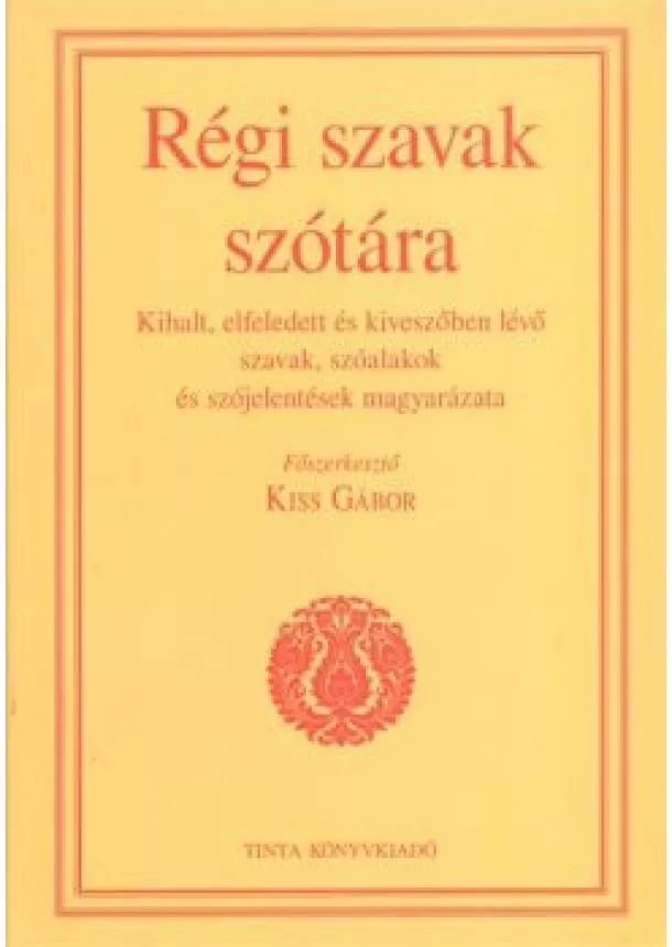 Kiss Gábor - Régi szavak szótára /Kihalt, elfeledett és kiveszőben lévő szavak, szóalakok és szójelentések magyar