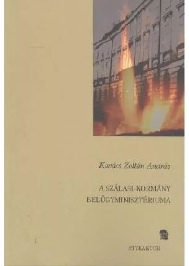 Kovács Zoltán András - A SZÁLASI-KORMÁNY BELÜGYMINISZTÉRIUMA